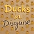 Ducks in Disguise